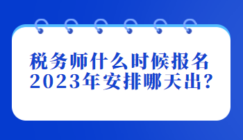 稅務(wù)師什么時(shí)候報(bào)名2023年安排哪天出？