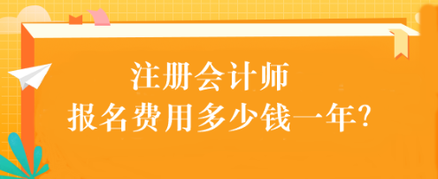 注冊會(huì)計(jì)師報(bào)名費(fèi)用多少錢一年？