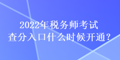 2022年稅務(wù)師考試查分入口什么時(shí)候開通？