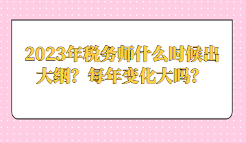 2023年稅務(wù)師什么時(shí)候出大綱？每年變化大嗎？