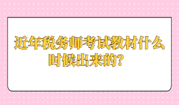 近年稅務(wù)師考試教材什么時(shí)候出來的？