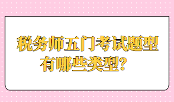 稅務(wù)師五門考試題型有哪些類型？