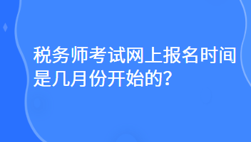 稅務(wù)師考試網(wǎng)上報名時間是幾月份開始的？