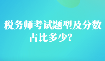 稅務(wù)師考試題型及分?jǐn)?shù)占比多少？