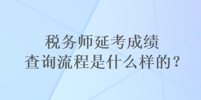 稅務師延考成績查詢流程是什么樣的？