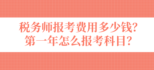 稅務師報考費用多少錢？第一年怎么報考科目？