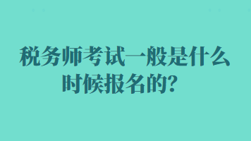 稅務(wù)師考試一般是什么時(shí)候報(bào)名的？