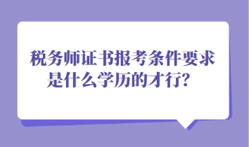 稅務師證書報考條件要求是什么學歷的才行？