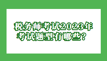 稅務師考試2023年考試題型有哪些？