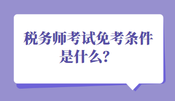 稅務(wù)師考試免考條件是什么？