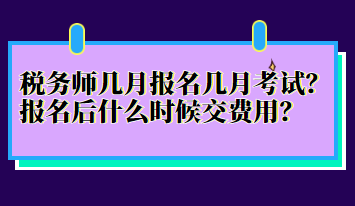 稅務師幾月報名幾月考試？報名后什么時候交費用？