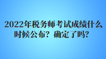 2022年稅務師考試成績什么時候公布？