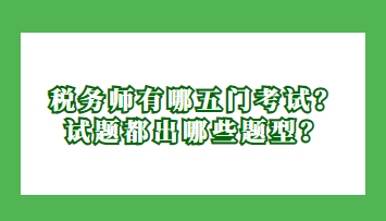 稅務(wù)師有哪五門考試？試題都出哪些題型？