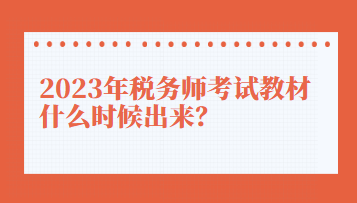 2023年稅務(wù)師考試教材什么時(shí)候出來(lái)？