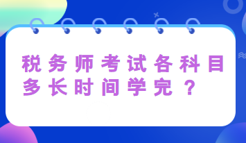 稅務(wù)師考試各科目多長(zhǎng)時(shí)間學(xué)完？