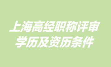 上海高級(jí)經(jīng)濟(jì)師職稱評(píng)審學(xué)歷及資歷條件是什么？