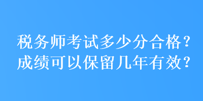 稅務師考試多少分合格？成績可以保留幾年有效？