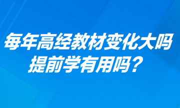 每年高級經濟師考試教材變化大嗎？提前學有用嗎？