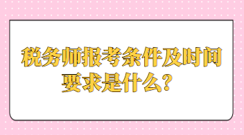 稅務(wù)師報(bào)考條件及時(shí)間要求是什么？