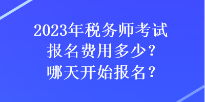 2023年稅務(wù)師考試報(bào)名費(fèi)用多少？哪天開始報(bào)名？