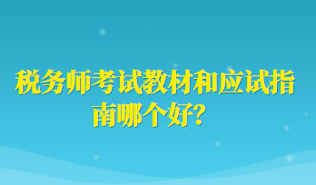 稅務(wù)師考試教材和應(yīng)試指南哪個好