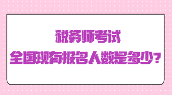 稅務師考試全國現(xiàn)有報名人數(shù)是多少？