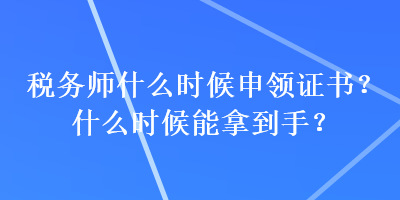 稅務(wù)師什么時候申領(lǐng)證書？什么時候能拿到手？