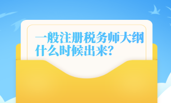 一般注冊(cè)稅務(wù)師大綱什么時(shí)候出來的