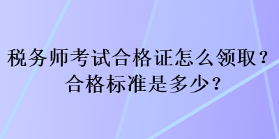 稅務(wù)師考試合格證怎么領(lǐng)?。亢细駱藴适嵌嗌?？