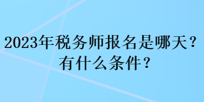 2023年稅務師報名是哪天？有什么條件？