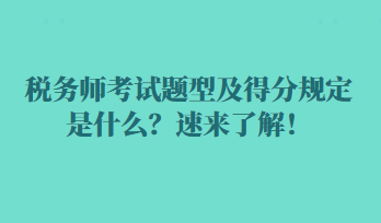 稅務(wù)師考試題型及得分規(guī)定是什么