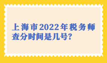 上海市2022年稅務師查分時間是幾號？