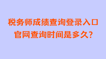 稅務(wù)師成績查詢登錄入口官網(wǎng)查詢時(shí)間是多久