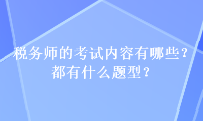 稅務(wù)師的考試內(nèi)容有哪些？都有什么題型？