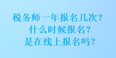 稅務(wù)師一年報(bào)名幾次？什么時(shí)候報(bào)名？是在線上報(bào)名嗎？