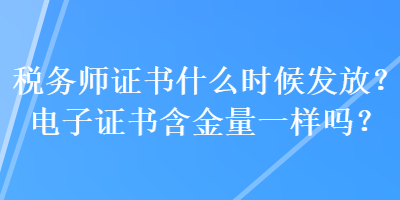 稅務師證書什么時候發(fā)放？電子證書含金量一樣嗎？