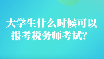 大學(xué)生什么時(shí)候可以報(bào)考稅務(wù)師考試