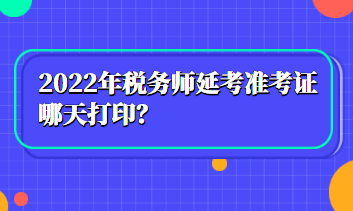 2022年稅務(wù)師延考準(zhǔn)考證哪天打?。? suffix=