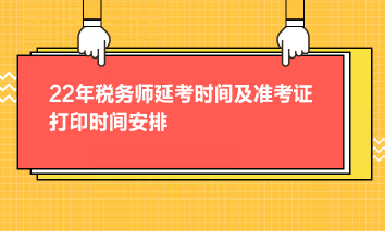 22年稅務(wù)師延考時間及準考證打印時間安排