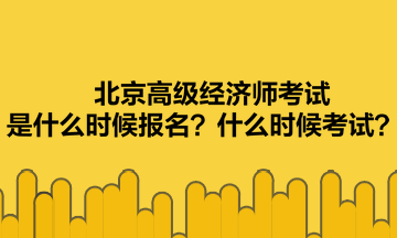 北京高級經(jīng)濟(jì)師考試是什么時(shí)候報(bào)名？什么時(shí)候考試？