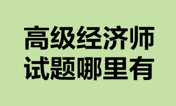 高級經(jīng)濟(jì)師試題哪里有？