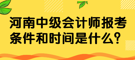 河南中級會計師報考條件和時間是什么？