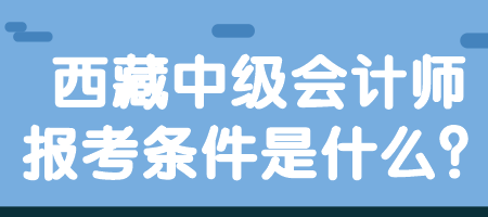 西藏中級會(huì)計(jì)師報(bào)考條件是什么？