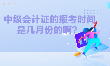 中級會計證的報考時間是幾月份的啊？