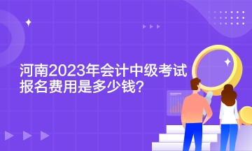 河南2023年會計中級考試報名費用是多少錢？