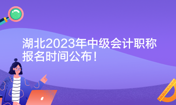 湖北2023年中級會計職稱報名時間公布！