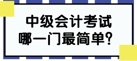 中級會計考試哪一門最簡單？