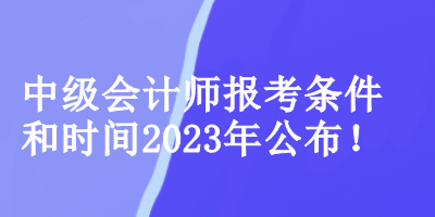 中級(jí)會(huì)計(jì)師報(bào)考條件和時(shí)間