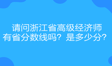 請問浙江省高級經(jīng)濟師有省分?jǐn)?shù)線嗎？是多少分？