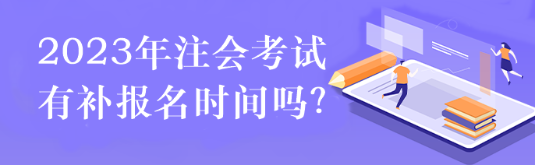 2023年注會考試有補報名時間嗎？